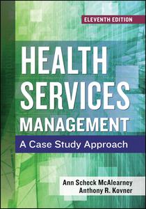 Health Services Management: A Case Study Approach, Eleventh Edition di Ann Scheck McAlearney edito da Health Administration Press
