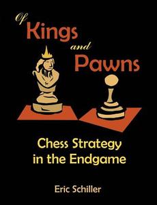 Of Kings and Pawns: Chess Strategy in the Endgame di Eric Schiller edito da UPUBLISH.COM