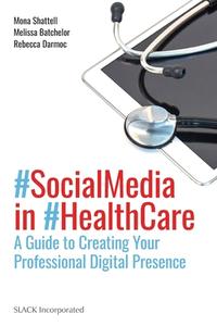 Social Media In Health Care di Mona Shattell, Melissa Batchelor, Rebecca Darmoc edito da SLACK Incorporated