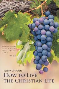 How to Live the Christian Life di Terry Simpson edito da Covenant Books