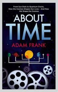 From Sun Dials To Quantum Clocks, How The Cosmos Shapes Our Lives di Adam Frank edito da Oneworld Publications