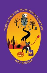 Trick-or-Treat and More Twisted Dog Tales di Amy Kristoff edito da Goose River Press