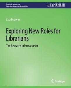 Exploring New Roles for Librarians di Lisa Federer edito da Springer International Publishing