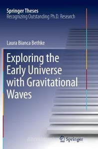 Exploring the Early Universe with Gravitational Waves di Laura Bianca Bethke edito da Springer International Publishing
