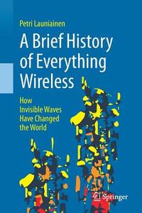 A Brief History of Everything Wireless di Petri Launiainen edito da Springer-Verlag GmbH