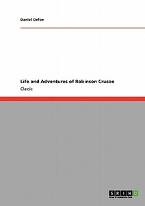 Life and Adventures of Robinson Crusoe di Daniel Defoe edito da GRIN Verlag