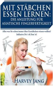 Mit Stäbchen Essen lernen: Die Anleitung für asiatische Fingerfertigkeit di Harvey Jang edito da Books on Demand