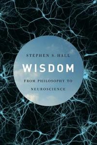 Wisdom: From Philosophy to Neuroscience di Stephen S. Hall edito da Knopf Publishing Group