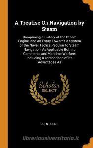 A Treatise On Navigation By Steam di John Ross edito da Franklin Classics Trade Press