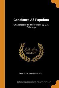 Conciones Ad Populum: Or Addresses to the People. by S. T. Coleridge di Samuel Taylor Coleridge edito da FRANKLIN CLASSICS TRADE PR