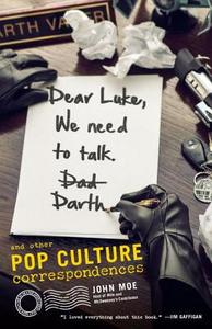Dear Luke, We Need to Talk, Darth: And Other Pop Culture Correspondences di John Moe edito da THREE RIVERS PR