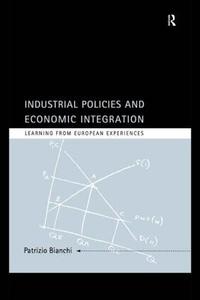 Industrial Policies and Economic Integration di Patrizio Bianchi edito da Routledge