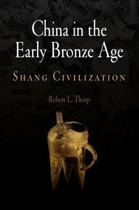 China in the Early Bronze Age di Robert L. Thorp edito da University of Pennsylvania Press