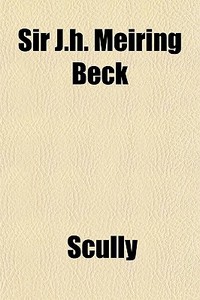 Sir J.h. Meiring Beck di Scully edito da General Books