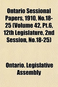 Ontario Sessional Papers, 1910, No.18-25 di Ontario Legislative Assembly edito da General Books