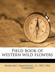Field Book Of Western Wild Flowers di Margaret Armstrong edito da Nabu Press