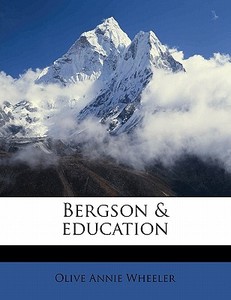 Bergson & Education di Olive Annie Wheeler edito da Nabu Press