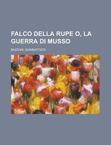 Falco Della Rupe O, La Guerra Di Musso di Giambattista Bazzoni edito da Rarebooksclub.com