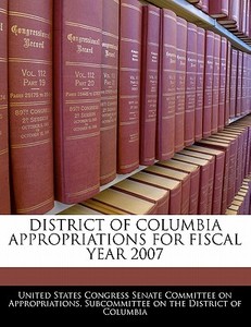 District Of Columbia Appropriations For Fiscal Year 2007 edito da Bibliogov