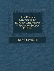 Les Classes Ouvrieres En Europe: Angleterre di Rene Lavollee edito da Nabu Press