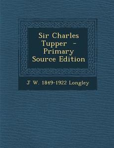 Sir Charles Tupper - Primary Source Edition di J. W. 1849-1922 Longley edito da Nabu Press