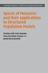 Spaces Of Measures And Their Applications To Structured Population Models di Christian Dull, Piotr Gwiazda, Anna Marciniak-Czochra, Jakub Skrzeczkowski edito da Cambridge University Press