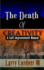 The Death Of CREATIVITY di Larry Lardner Maribhar edito da Blurb