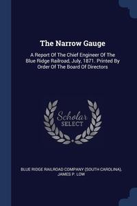 The Narrow Gauge: A Report Of The Chief di BLUE RIDGE RAILROAD edito da Lightning Source Uk Ltd