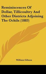 Reminiscences of Dollar, Tillicoultry and Other Districts Adjoining the Ochils (1883) di William Gibson edito da Kessinger Publishing