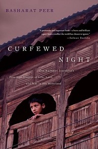 Curfewed Night: One Kashmiri Journalist's Frontline Account of Life, Love, and War in His Homeland di Basharat Peer edito da Scribner Book Company