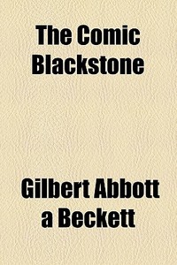 The Comic Blackstone di Gilbert Abbott Beckett edito da General Books Llc