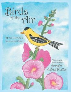 Birds of the Air: Show Us God's Love and Care di Jennifer Alford Walker edito da CROSSBOOKS PUB