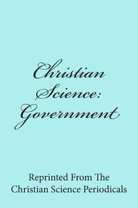 Christian Science: Government di Footsteps of His Flock edito da Createspace