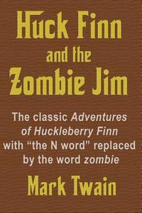 Huck Finn and the Zombie Jim: The Classic Adventures of Huckleberry Finn with the N Word Replaced by the Word Zombie di Mark Twain edito da Createspace
