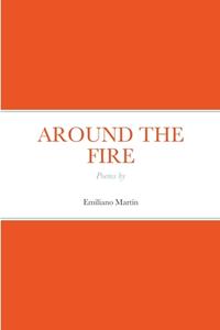 Around The Fire di EMILIANO MARTIN edito da Lightning Source Uk Ltd