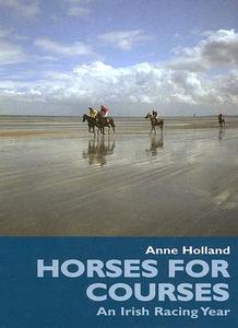 Horses for Courses: An Irish Racing Year di Anne Holland edito da MAINSTREAM PUB CO