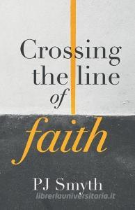 CROSSING THE LINE OF FAITH di PJ SMYTH edito da LIGHTNING SOURCE UK LTD