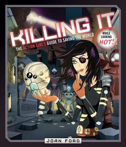 Killing It: The Action Girl's Guide to Saving the World (While Looking Hot) di Joan Ford edito da DEVASTATOR PR