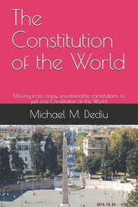 The Constitution of the World: Moving from many unsustainable constitutions, to just one Constitution of the World di Michael M. Dediu edito da LIGHTNING SOURCE INC
