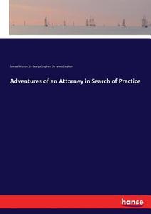 Adventures of an Attorney in Search of Practice di Samuel Warren, Sir George Stephen, Sir James Stephen edito da hansebooks