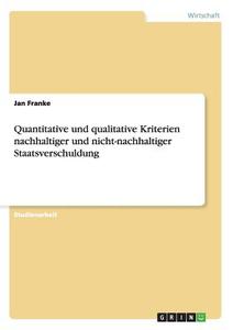 Quantitative und qualitative Kriterien nachhaltiger und nicht-nachhaltiger Staatsverschuldung di Jan Franke edito da GRIN Publishing