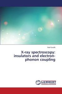 X-ray spectroscopy: insulators and electron-phonon coupling di Ivar Kuusik edito da LAP Lambert Academic Publishing