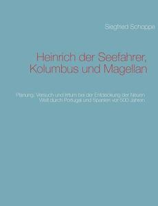 Heinrich der Seefahrer, Kolumbus und Magellan di Siegfried Schoppe edito da Books on Demand