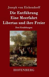 Die Entführung / Eine Meerfahrt / Libertas und ihre Freier di Joseph Von Eichendorff edito da Hofenberg