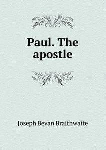Paul. The Apostle di Joseph Bevan Braithwaite edito da Book On Demand Ltd.