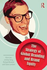 The Strategy of Global Branding and Brand Equity di Alvin Lee edito da Routledge