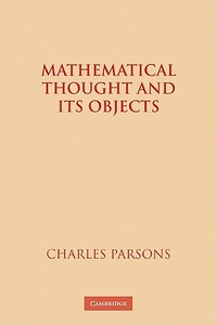 Mathematical Thought and Its Objects di Charles Parsons, Parsons Charles edito da Cambridge University Press