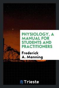 Physiology, a manual for students and practitioners di Frederick A. Manning edito da Trieste Publishing