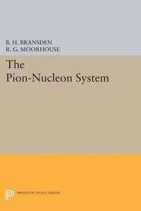 The Pion-Nucleon System di B. H. Bransden, R. G. Moorhouse edito da Princeton University Press