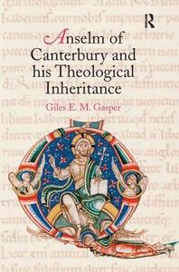 Anselm of Canterbury and his Theological Inheritance di Dr. Giles E. M. Gasper edito da Taylor & Francis Ltd